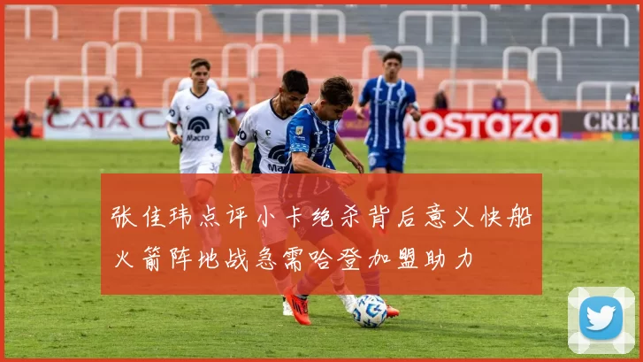 张佳玮点评小卡绝杀背后意义快船火箭阵地战急需哈登加盟助力