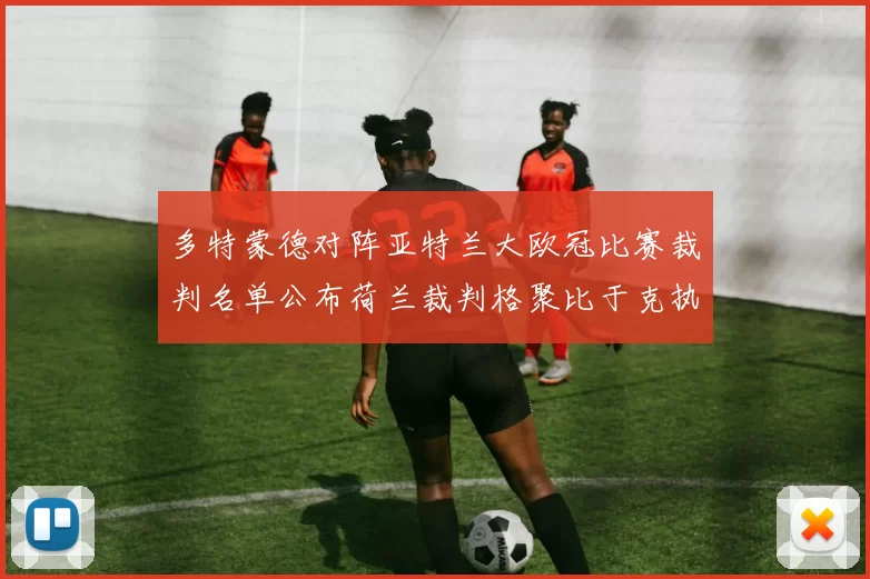 多特蒙德对阵亚特兰大欧冠比赛裁判名单公布荷兰裁判格聚比于克执法