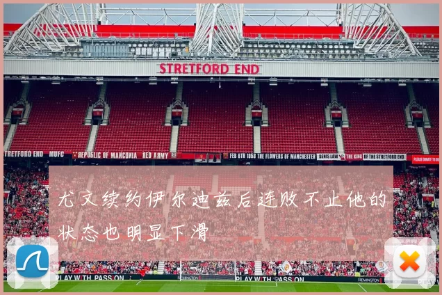尤文续约伊尔迪兹后连败不止他的状态也明显下滑