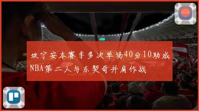 坎宁安本赛季多次单场40分10助成NBA第二人与东契奇并肩作战